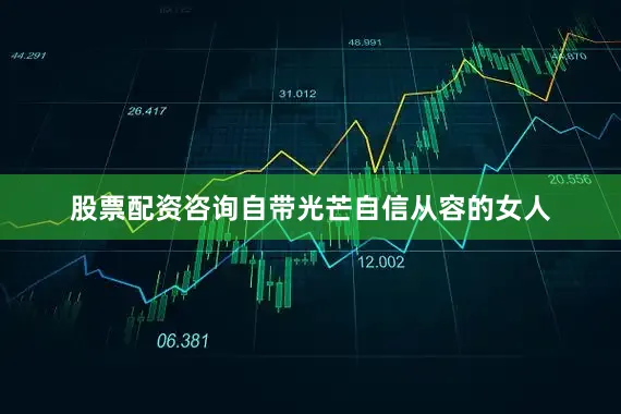 股票配资咨询自带光芒自信从容的女人