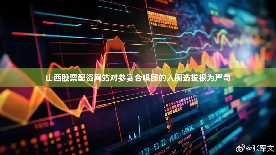 山西股票配资网站对参赛合唱团的入围选拔极为严苛