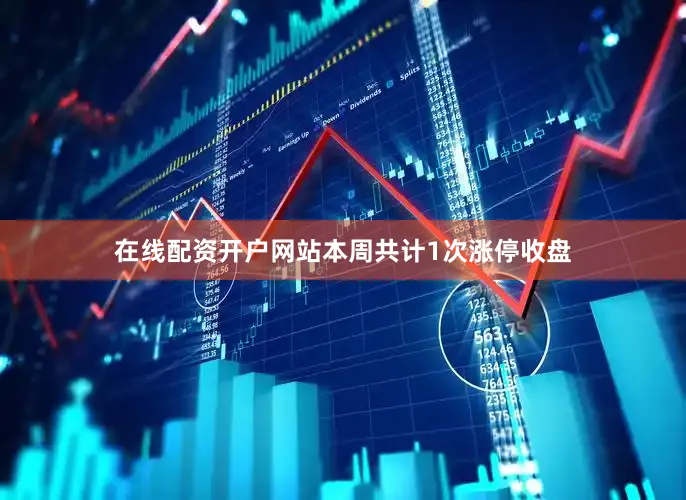 在线配资开户网站本周共计1次涨停收盘