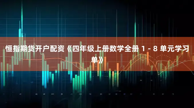 恒指期货开户配资《四年级上册数学全册 1 - 8 单元学习单》