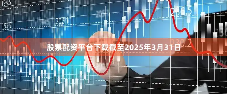 股票配资平台下载截至2025年3月31日