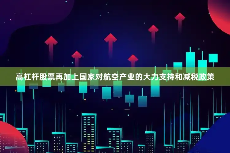 高杠杆股票再加上国家对航空产业的大力支持和减税政策