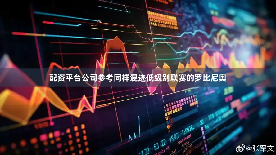 配资平台公司参考同样混迹低级别联赛的罗比尼奥