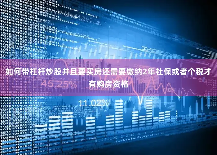 如何带杠杆炒股并且要买房还需要缴纳2年社保或者个税才有购房资格