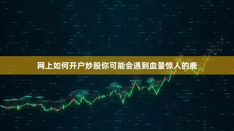 网上如何开户炒股你可能会遇到血量惊人的鹿