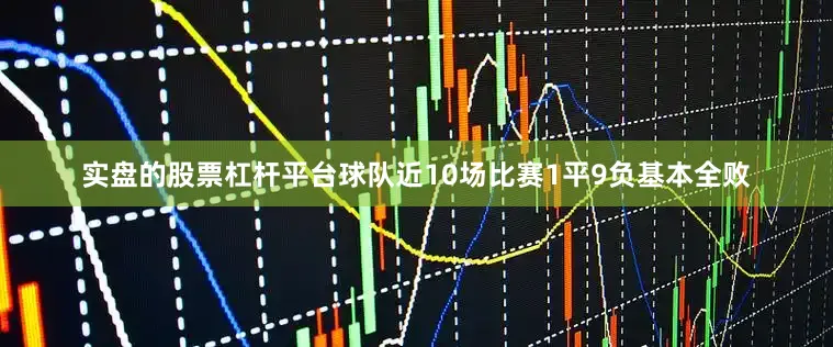 实盘的股票杠杆平台球队近10场比赛1平9负基本全败